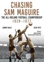 Chasing Sam Maguire: The All-Ireland Football Championship 1928-1977