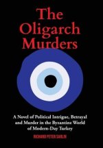 The Oligarch Murders: A Novel of Political Intrigue, Betrayal and Murder in the Byzantine World of Modern-Day Turkey