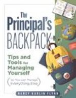 The Principal's Backpack: Tips and Tools for Managing Yourself (So You Can Manage Everything Else) (Become an Effective School Leader with These