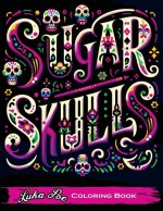 Sugar Skulls Coloring Book: A Relaxing and Creative Way to Explore the World of Sugar Skulls