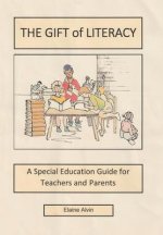 The Gift of Literacy: A Special Education Guide for Teachers and Parents
