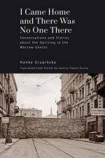 I Came Home and There Was No One There: Conversations and Stories about the Uprising in the Warsaw Ghetto