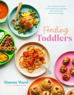 Feeding Toddlers: The Complete Guide to Transitioning Your Toddler's Diet After Weaning with Easy & Delicious Family Meals