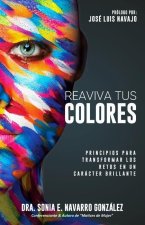 Reaviva Tus Colores: Principios para transformar los retos en un carácter brillante