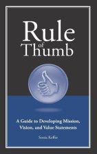 Rule of Thumb a Guide to Developing Mission, Vision, and Value Statements