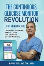 The Continuous Glucose Monitor Revolution: Lose Weight, Look Great, and Live Longer with Continuous Glucose Monitoring