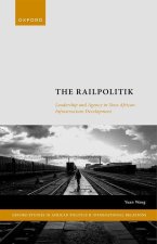 The Railpolitik Leadership and Agency in Sino-African Infrastructure Development (Hardback)