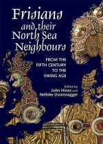Frisians and their North Sea Neighbours – From the Fifth Century to the Viking Age