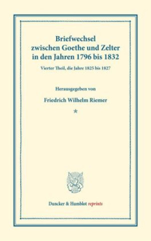 Briefwechsel zwischen Goethe und Zelter in den Jahren 1796 bis 1832.