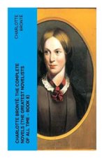 Charlotte Brontë: The Complete Novels (The Greatest Novelists of All Time - Book 8)
