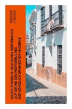 Neues Spanisch-Deutsches Wörterbuch Auf Grund des Wörterbuches der Königlich spanischen Akademie