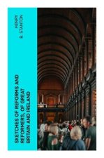 Sketches of Reforms and Reformers, of Great Britain and Ireland