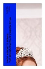 From Memory's Shrine: The Reminscences of Carmen Sylva