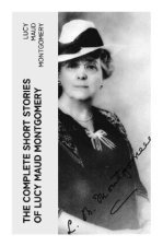 The Complete Short Stories of Lucy Maud Montgomery