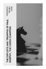 The Exploits and Triumphs of Paul Morphy, the Chess Champion