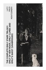 The Complete Emily Starr Trilogy: Emily of New Moon, Emily Climbs and Emily's Quest (Unabridged)