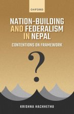 Nation-Building and Federalism in Nepal Contentions on Framework (Hardback)