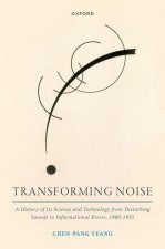 Transforming Noise A History of Its Science and Technology from Disturbing Sounds to Informational Errors, 1900-1955 (Paperback)