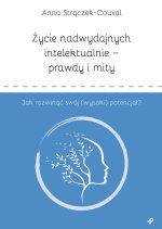 Życie nadwydajnych intelektualnie prawdy i mity Jak rozwinąć swój (wysoki) potencjał?