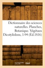 Dictionnaire des sciences naturelles. Planches, Botanique. Végétaux Dicotylédons, 1-94