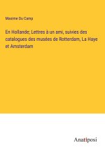 En Hollande; Lettres ? un ami, suivies des catalogues des musées de Rotterdam, La Haye et Amsterdam