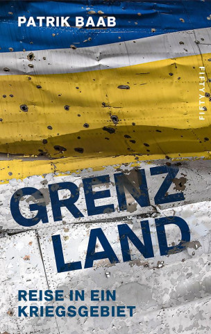 Grenzland. Ukraine - Reise in ein Kriegsgebiet
