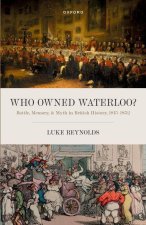 Who Owned Waterloo? Battle, Memory, and Myth in British History, 1815-1852 (Paperback)