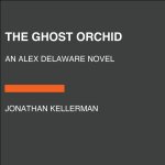 The Ghost Orchid: An Alex Delaware Novel