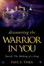 Discovering the Warrior in You: David: The Making of a King