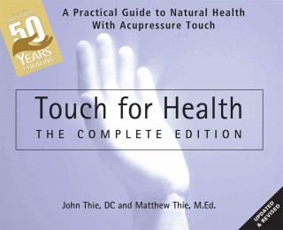 Touch for Health: The 50th Anniversary Edition: A Practical Guide to Natural Health with Acupressure Touch and Massage