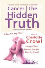 Cancer The Hidden Truth: The Stuff No One Tells You