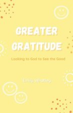 Greater Gratitude: Looking to God to See the Good