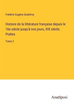 Histoire de la littérature française depuis le 16e si?cle jusqu'? nos jours, XIX si?cle; Poétes