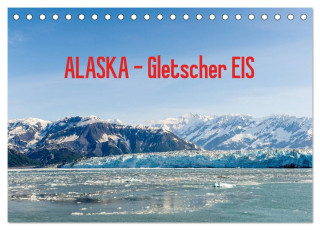 ALASKA Gletscher EIS (Tischkalender 2024 DIN A5 quer), CALVENDO Monatskalender