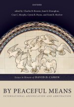 By Peaceful Means International Adjudication and Arbitration - Essays in Honour of David D. Caron (Hardback)