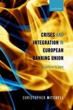 Crises and Integration in European Banking Union To Build or To Burn (Hardback)