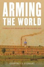 Arming the World: Yankee Ingenuity and the Rise of the International Arms Business