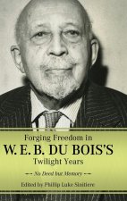 Forging Freedom in W. E. B. Du Bois's Twilight Years
