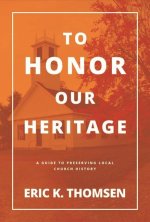 To Honor Our Heritage: A Guide to Preserving Local Church History
