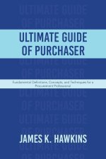 Ultimate Guide of Purchaser: Fundamental Definitions, Concepts, and Techniques for a Procurement Professional