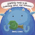 Somebody Needs to Do Something about That Monster
