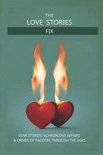The Love Story Fix: Love Stories, Scandalous Affairs & Crimes of Passion Through the Ages
