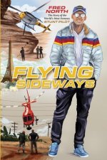 Flying Sideways: The Story of the World's Most Famous Stunt Pilot