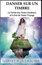 Danser Sur Un Timbre: La Vérité Sur Notre Existence et le but de Notre Voyage