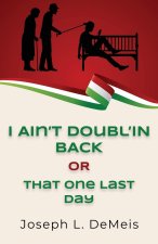 I AIN'T DOUBL'IN BACK OR THAT ONE LAST DAY