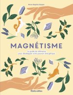 Magnétisme. Le guide-référence pour développer votre pouvoir énergétique