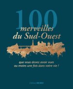 100 merveilles du Sud-Ouest. que vous devez avoir vues au moins une fois dans votre vie