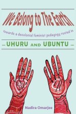 We Belong To The Earth: Towards a Decolonial Feminist Pedagogy Rooted in Uhuru and Ubuntu