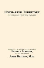 Uncharted Territory: Life Lessons from the Theatre
