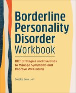 Borderline Personality Disorder Workbook: Dbt Strategies and Exercises to Manage Symptoms and Improve Well-Being